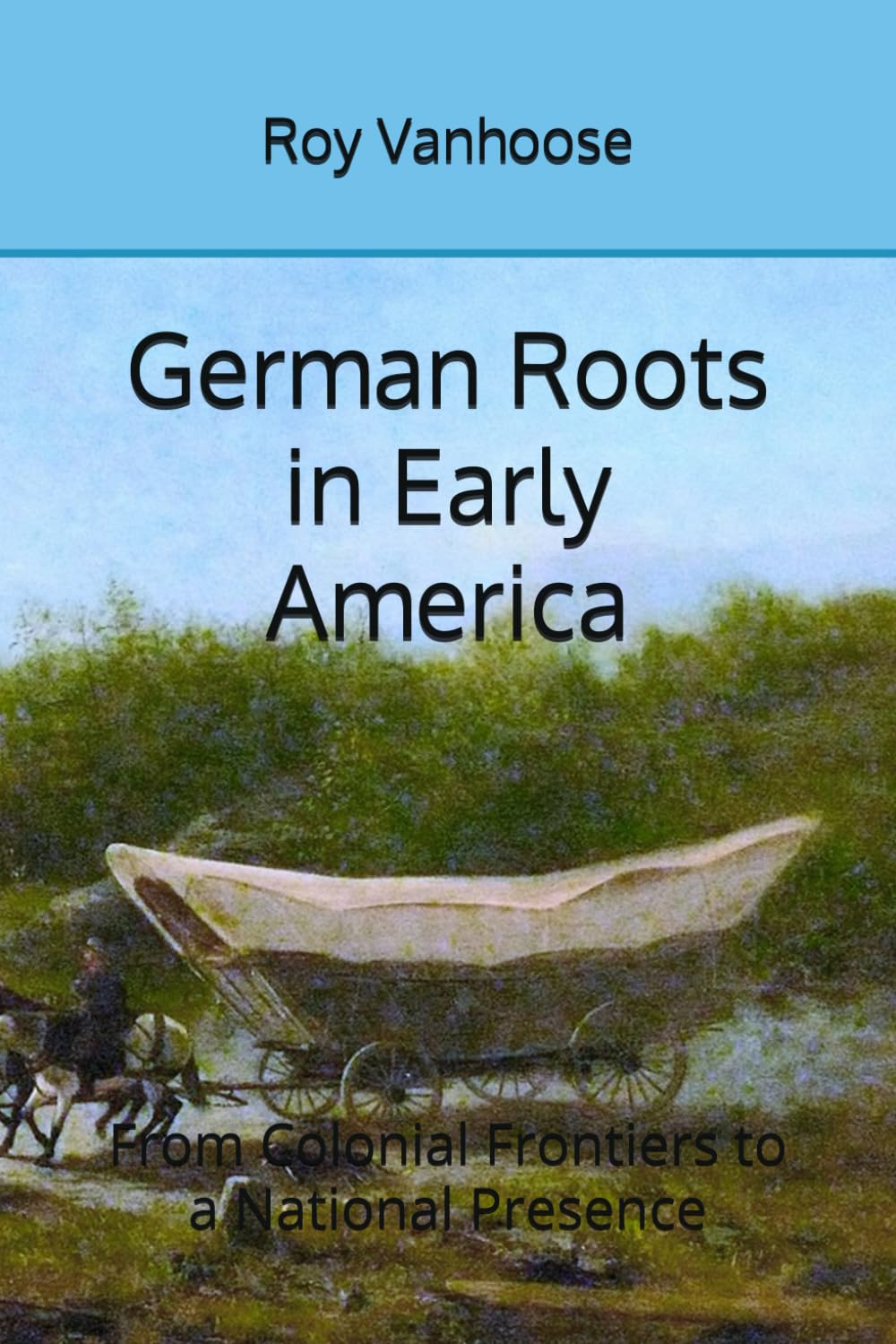 German Roots in Early America: From Colonial Frontiers to a National Presence