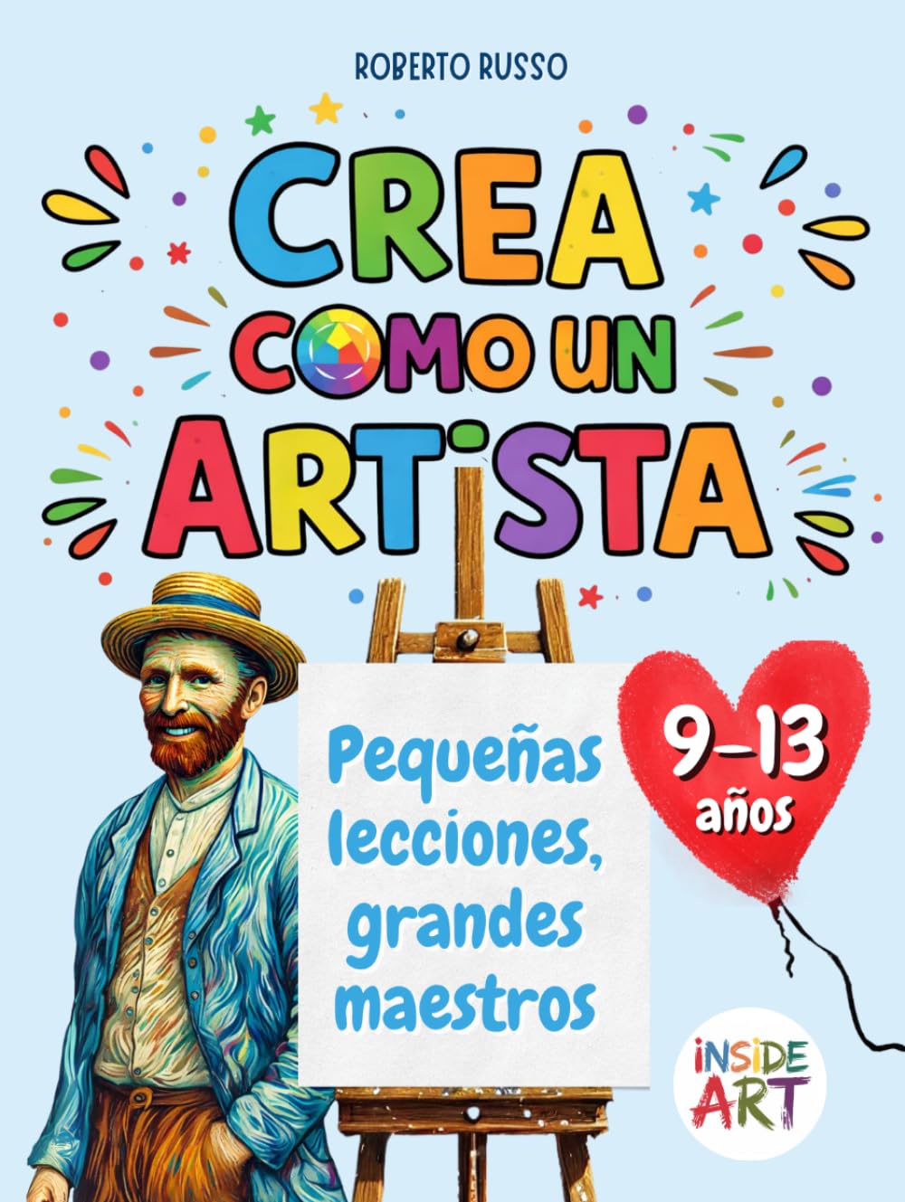 Crea como un Artista. Pequeñas Lecciones, Grandes Maestros: Descubre el arte a través del dibujo, el color y la imaginación. Aprende a pensar como los grandes artistas. (INSIDE ART - Spanish Edition)