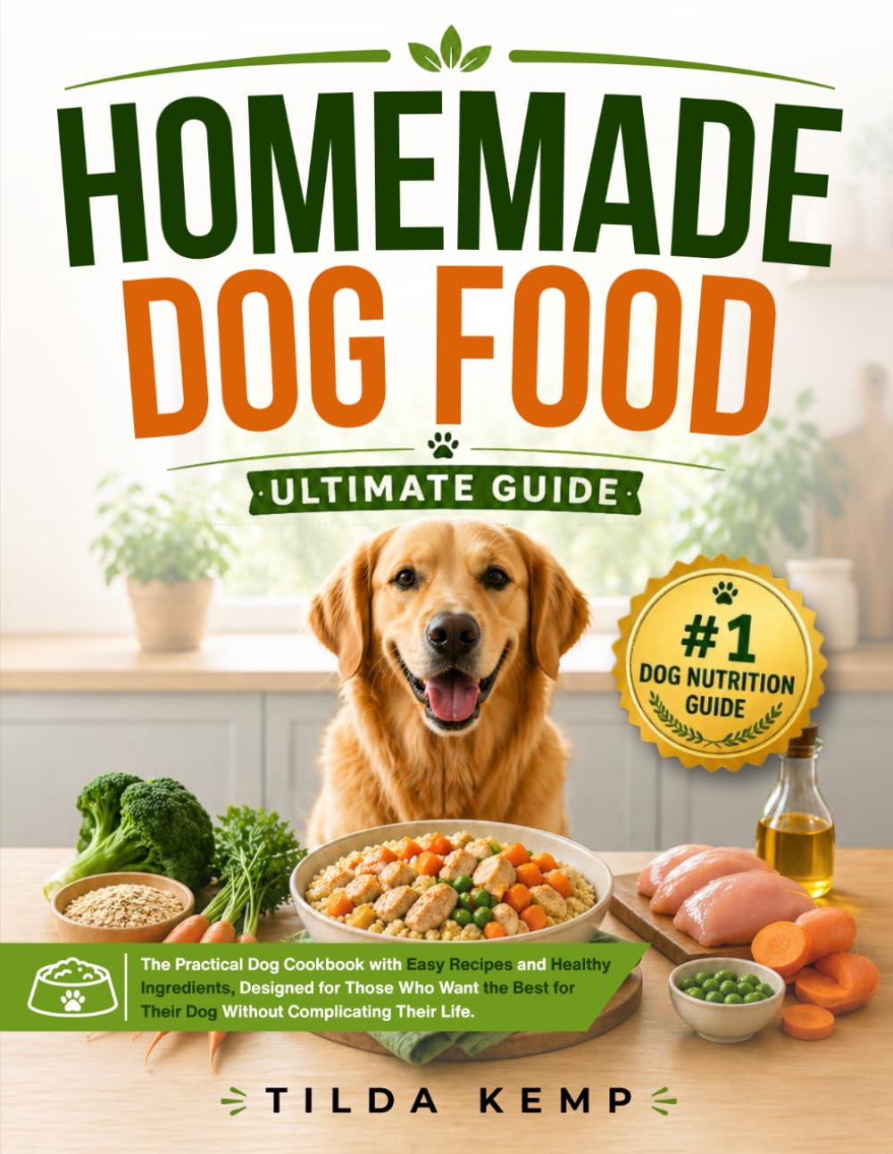 Homemade Dog Food Ultimate Guide: The Practical Dog Cookbook with Easy Recipes and Healthy Ingredients, Designed for Those Who Want the Best for Their Dog Without Complicating Their Life.