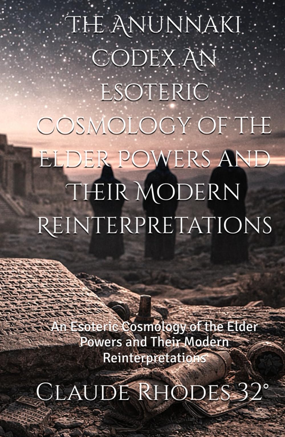 The Anunnaki Codex An Esoteric Cosmology of the Elder Powers and Their Modern Reinterpretations: An Esoteric Cosmology of the Elder Powers and Their Modern Reinterpretations