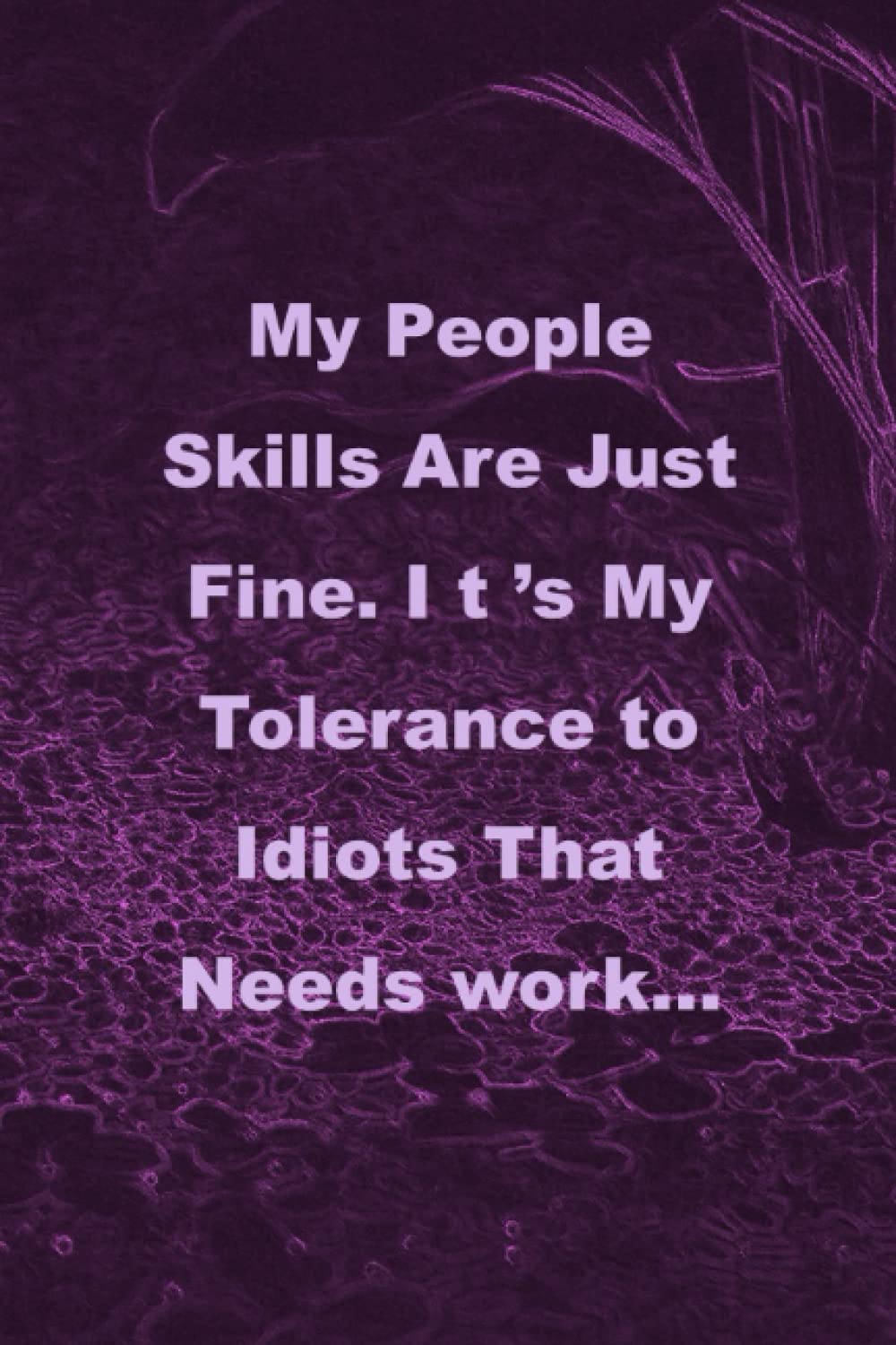 My People Skills Are Just Fine. I t ’s My Tolerance to Idiots That Needs work…: Lined notebook