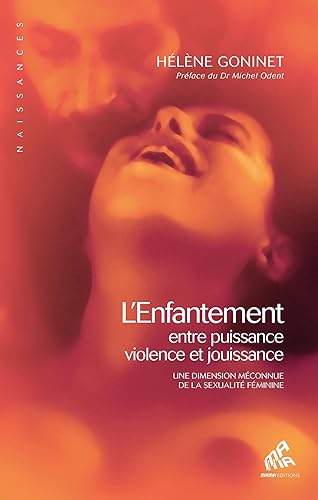 L'enfantement, entre puissance, violence et jouissance: Une dimension méconnue de la sexualité féminine