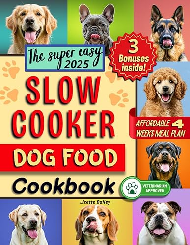 Slow Cooker Dog Food Cookbook: A Vet-Approved Saving Money Guide to Easy, Tasty, Nourishing Homemade Recipes for your Furry Friend with a Tailored Size-Balanced Healthy Servings and 30-Day Meal Plan