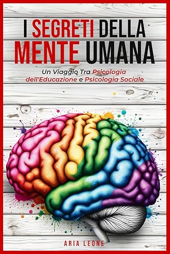 I Segreti Della Mente Umana: Un Viaggio Tra Psicologia dell'Educazione e Psicologia Sociale