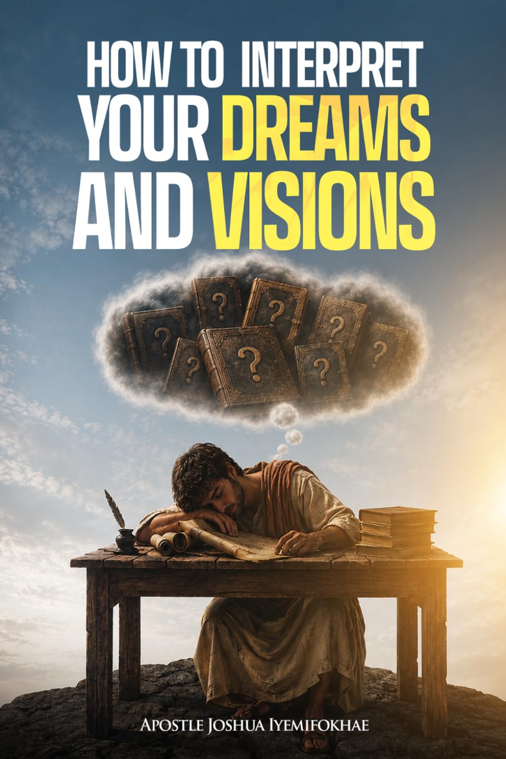How to Interpret Your Dreams and Visions: The Guide to Interpreting All Kinds of Dreams and Visions