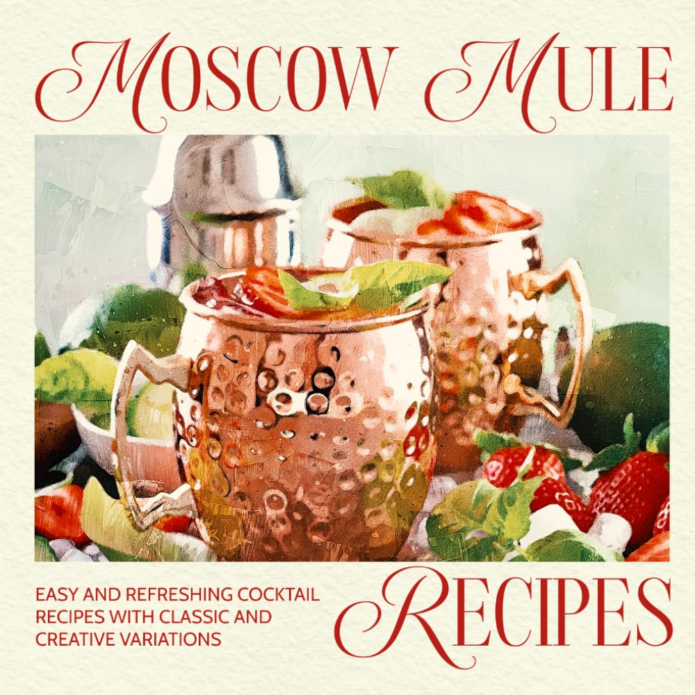 Moscow Mule Recipes: Easy and Refreshing Cocktail Recipes with Classic and Creative Variations