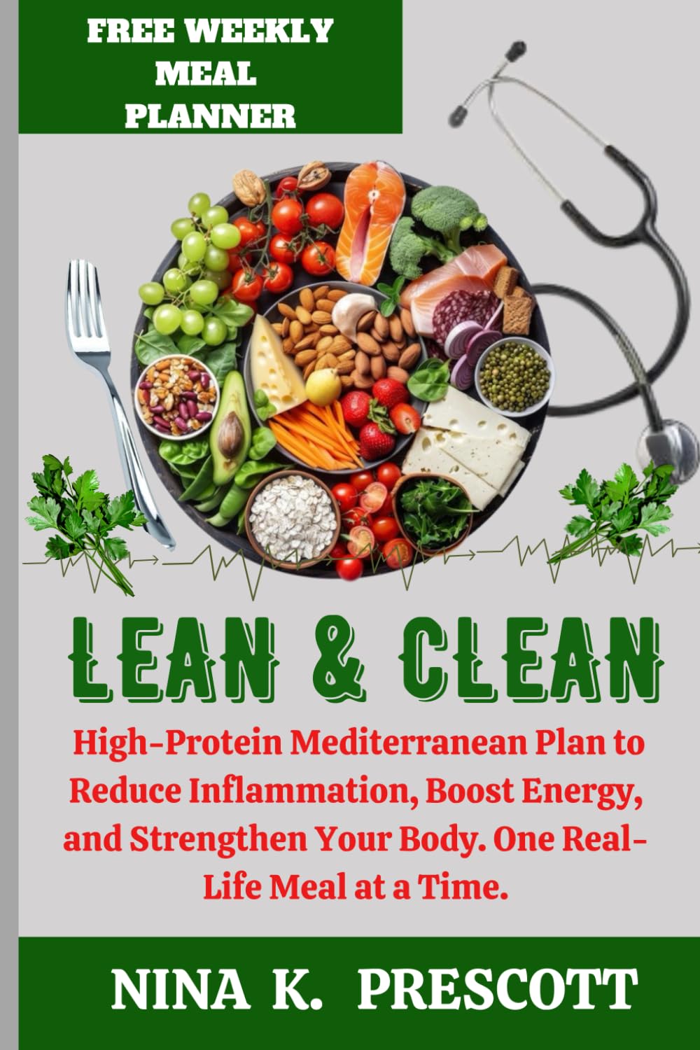 LEAN AND CLEAN: High-Protein Mediterranean Plan to Reduce Inflammation, Boost Energy and Strengthen Your Body, One Real-Life Meal at a Time.