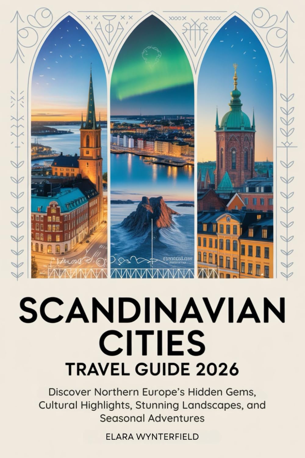 SCANDINAVIAN CITIES TRAVEL GUIDE 2026: Discover Northern Europe’s Hidden Gems, Cultural Highlights, Stunning Landscapes, and Seasonal Adventures