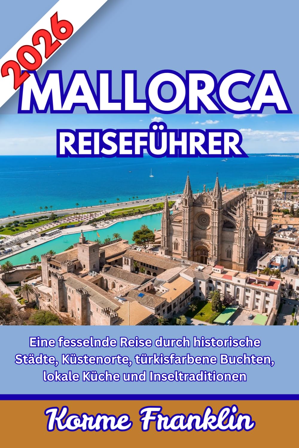MALLORCA REISEFÜHRER: Eine fesselnde Reise durch historische Städte, Küstenorte, türkisfarbene Buchten, die lokale Küche und Inseltraditionen.