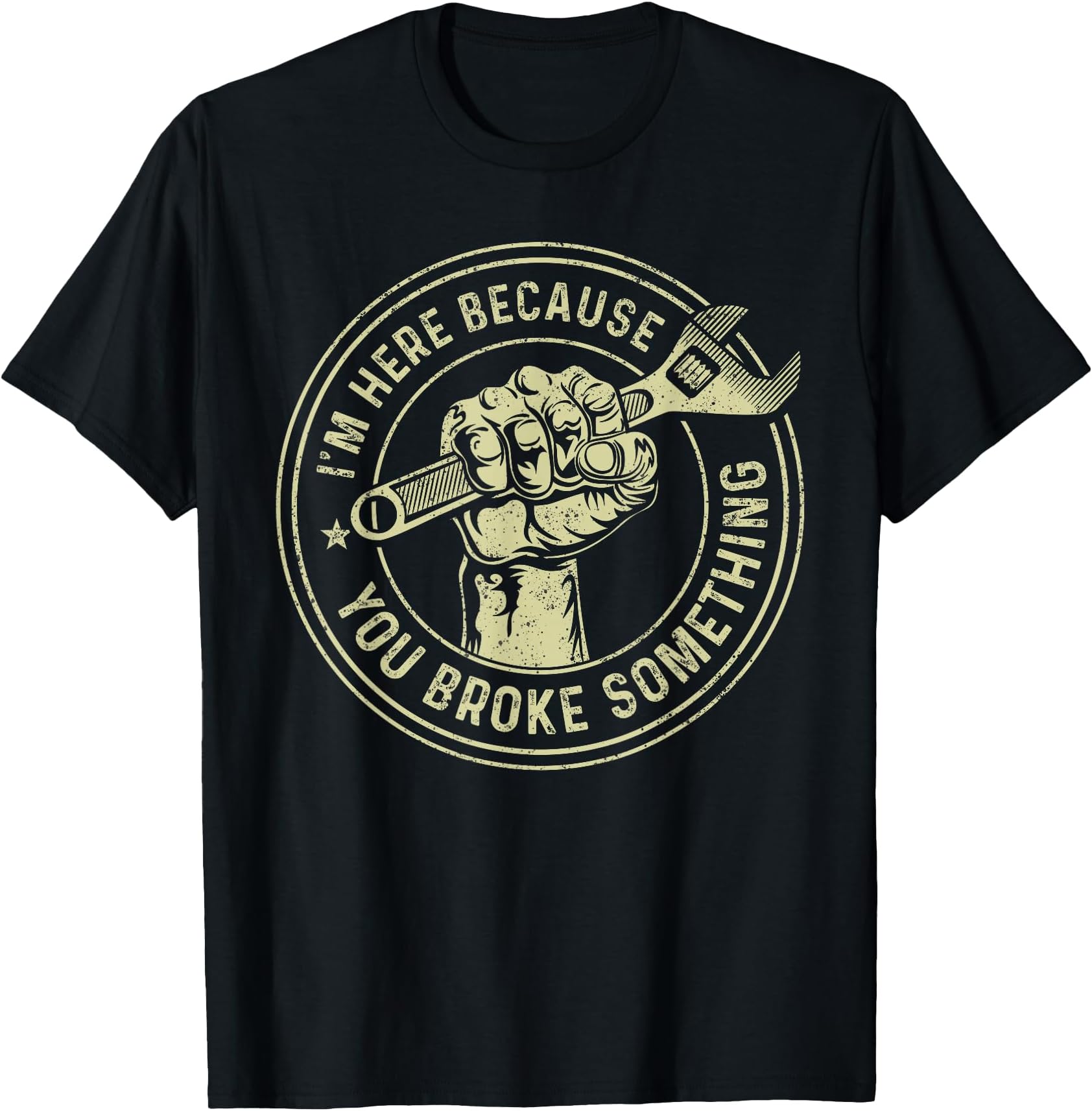I'm Here Because You Broke Something, Mechanic Handyman T-Shirt Small