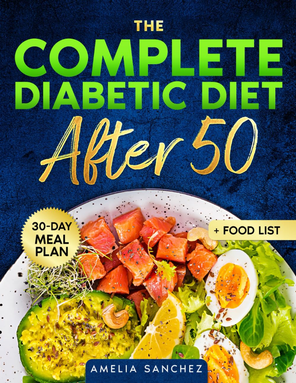 The Complete Diabetic Diet After 50: Super-Easy Low Sugar Recipes to Longevity and Wellbeing Beyond 50 + Meal Plan, Diabetic Desserts and Food List Encyclopedia