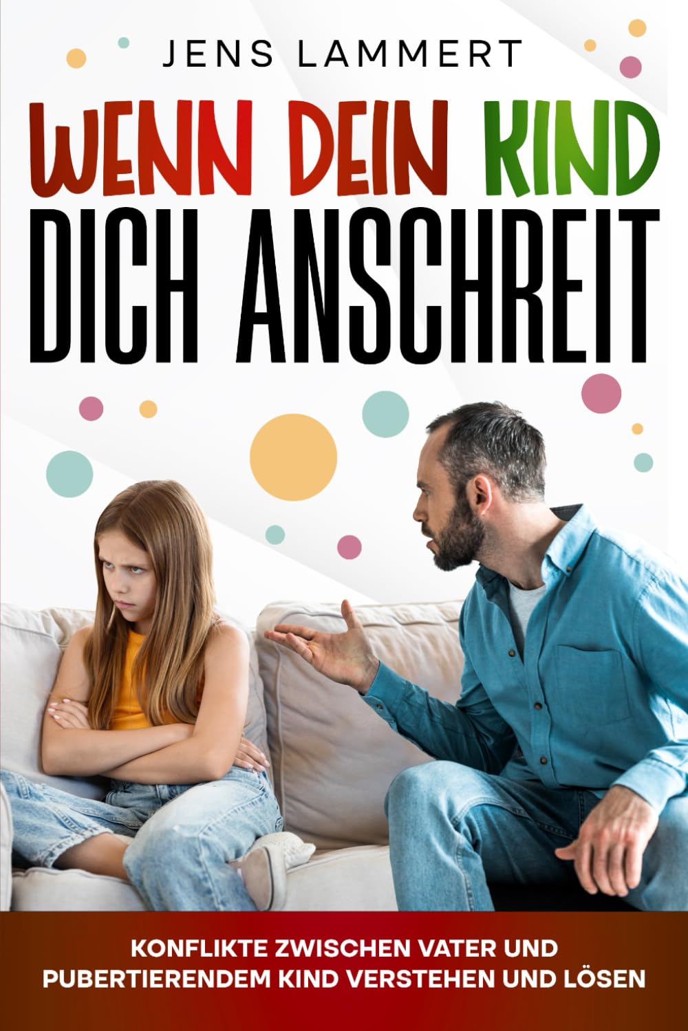 Wenn dein Kind dich anschreit: Konflikte zwischen Vater und pubertierendem Kind verstehen und lösen (Starke Familien – Kommunikation, Konfliktlösung und innere Stärke)