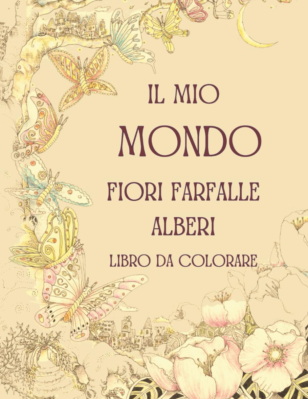 Il mio Mondo - Libro da colorare, sognare e rilassarsi: Paesaggi, fiori, alberi, mandala, farfalle... e sogni!