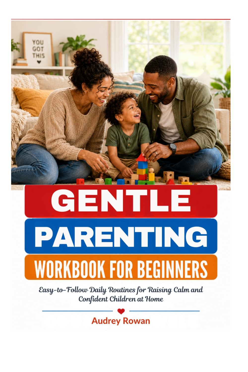 GENTLE PARENTING WORKBOOK FOR BEGINNERS: Easy-to-Follow Daily Routines for Raising Calm and Confident Children at Home