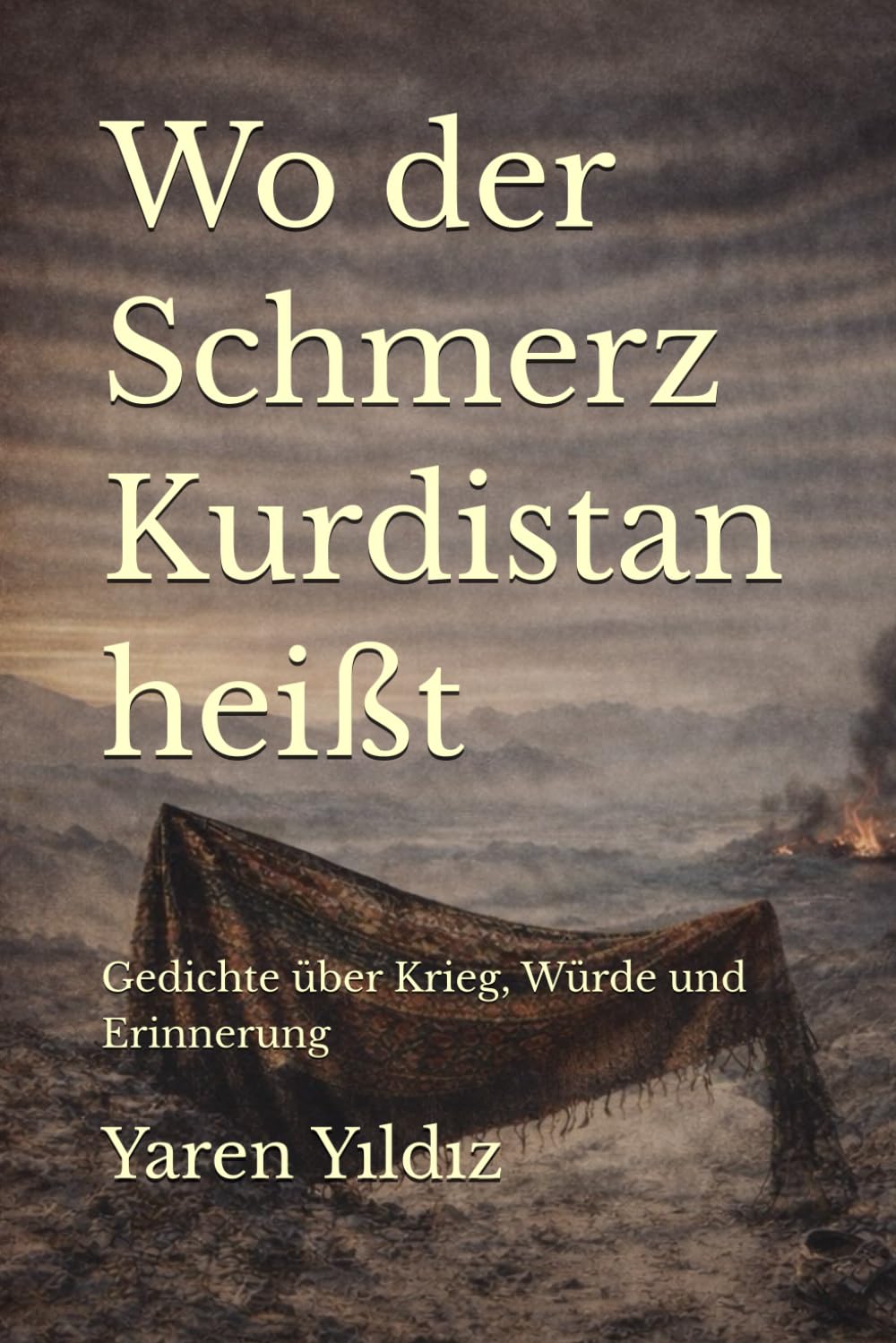 Wo der Schmerz Kurdistan heißt: Gedichte über Krieg, Würde und Erinnerung