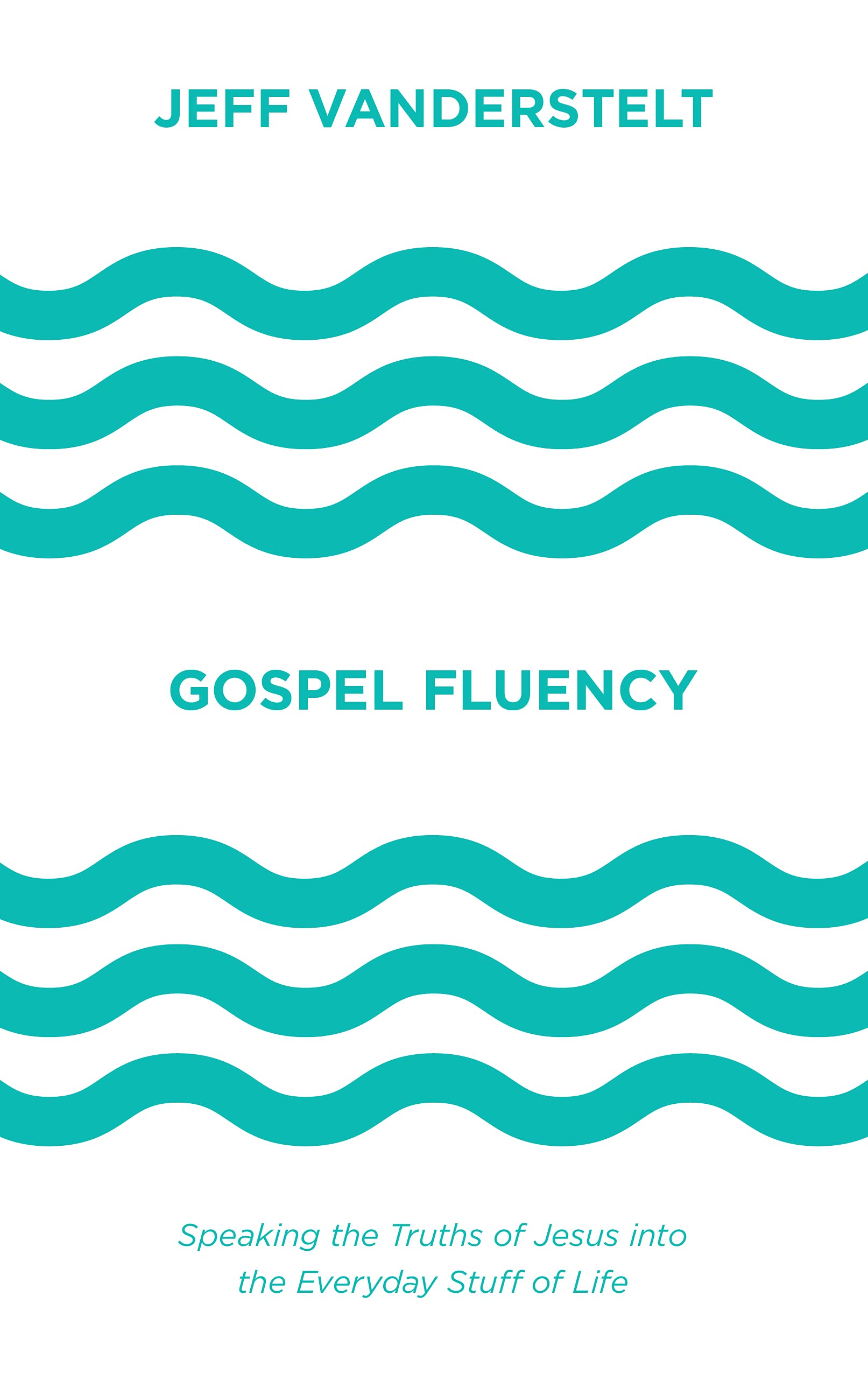 Gospel Fluency : Speaking the Truths of Jesus into the Everyday Stuff of Life
