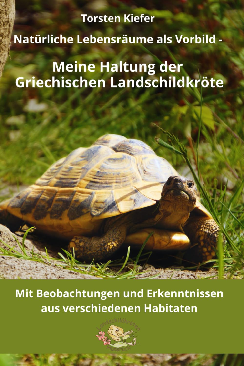 Natürliche Lebensräume als Vorbild - Meine Haltung der Griechischen Landschildkröte: Mit Beobachtungen und Erkenntnisse aus verschiedenen Habitaten