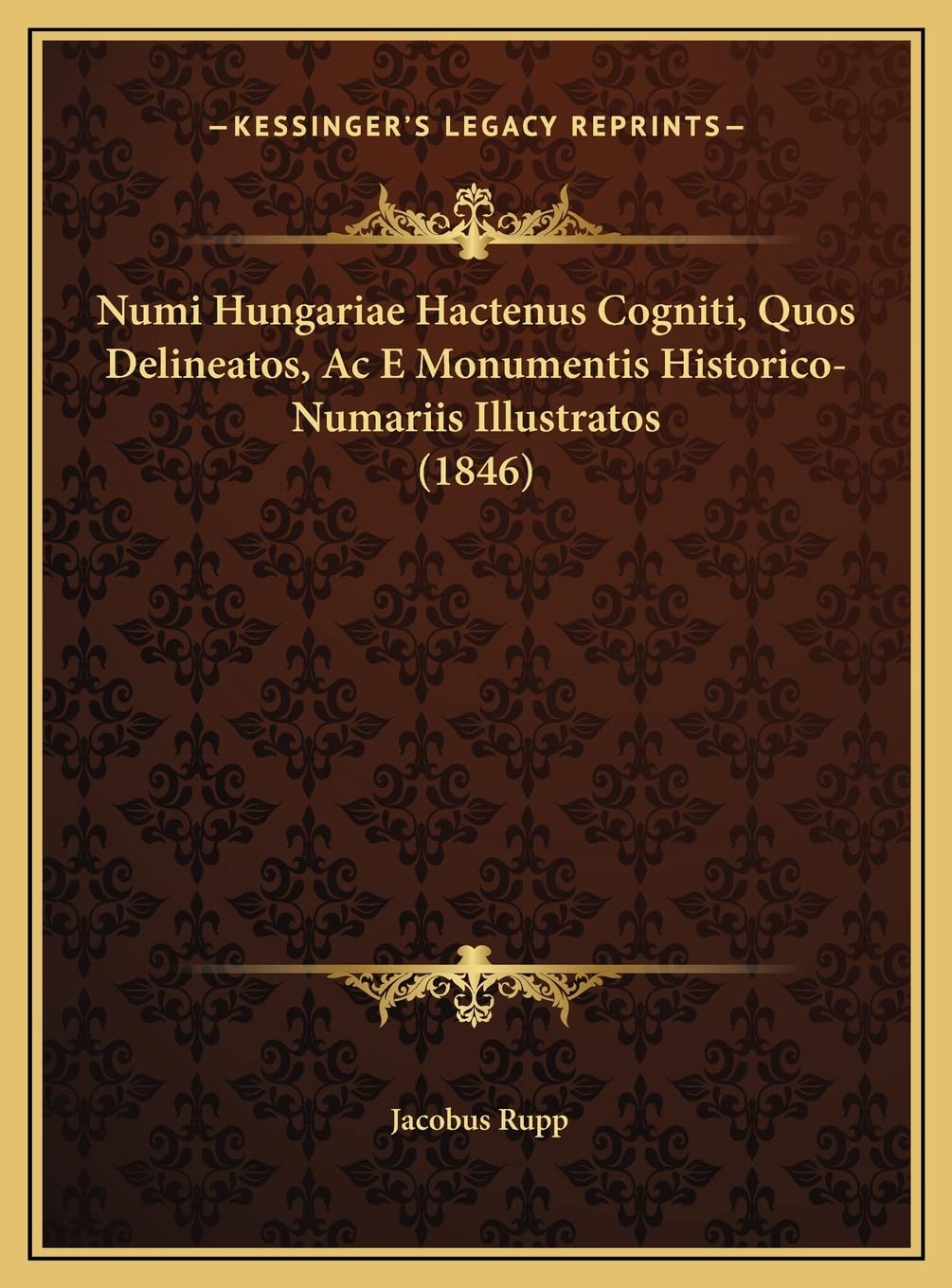 Numi Hungariae Hactenus Cogniti, Quos Delineatos, Ac E Monumentis Historico-Numariis Illustratos (1846) (Latin Edition)