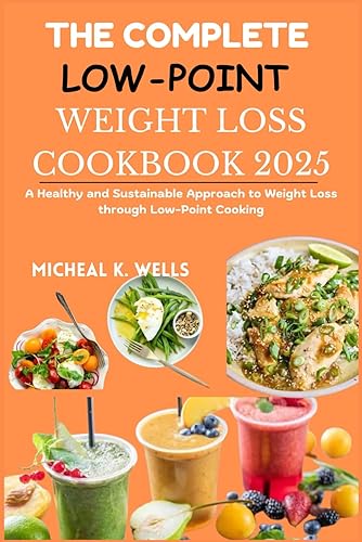 THE COMPLETE LOW-POINT WEIGHT LOSS COOKBOOK: A Healthy and Sustainable Approach to Weight Loss through Low-Point Cooking