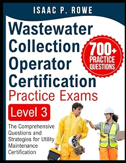 Wastewater Collection Operator Certification Practice Exams Level 3: The Comprehensive Questions and Strategies for Utility Maintenance Certification
