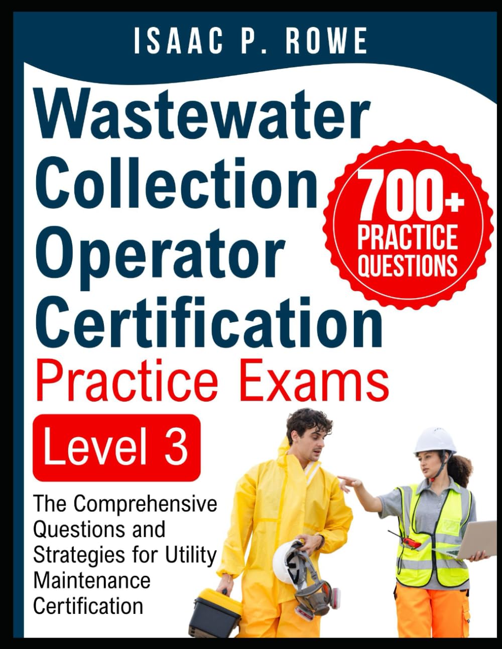 Wastewater Collection Operator Certification Practice Exams Level 3: The Comprehensive Questions and Strategies for Utility Maintenance Certification