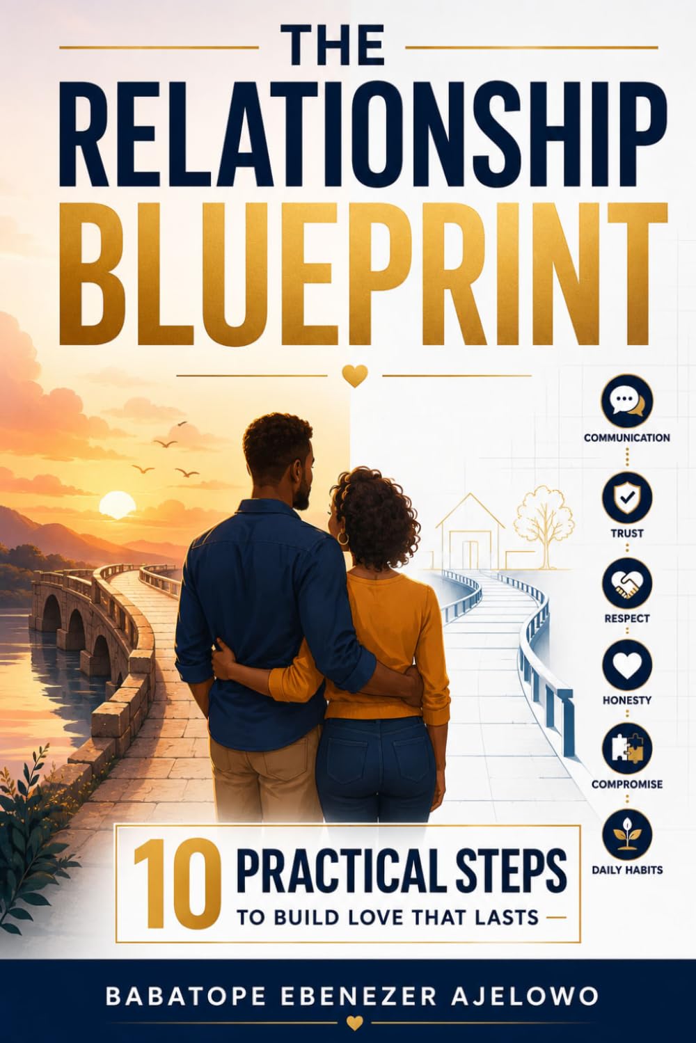 THE RELATIONSHIP BLUEPRINT: 10 Practical STEPS to Build Love that Lasts