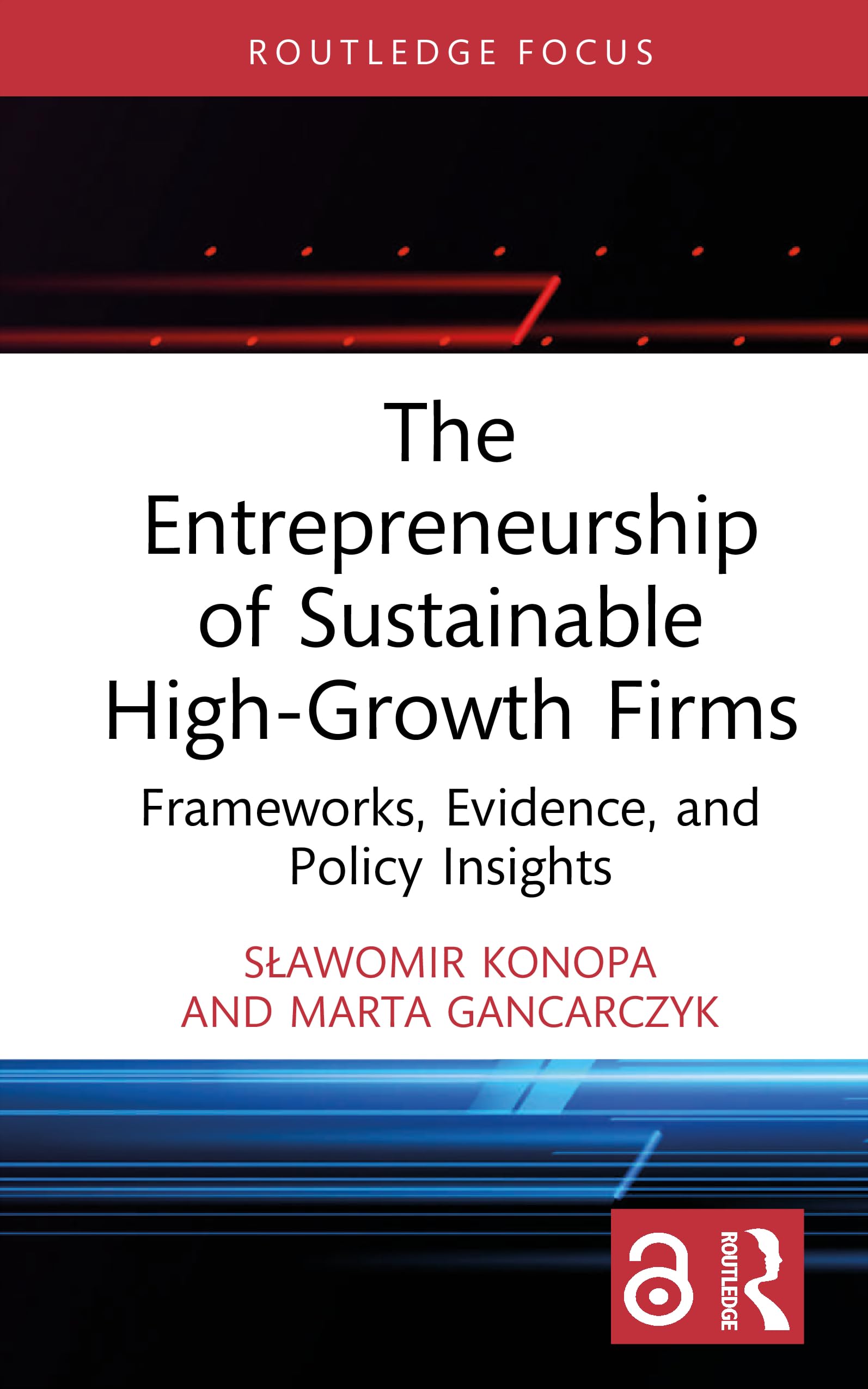 The Entrepreneurship of Sustainable High-Growth Firms: Frameworks, Evidence, and Policy Insights (Routledge Studies in Central and Eastern European Business and Economics)