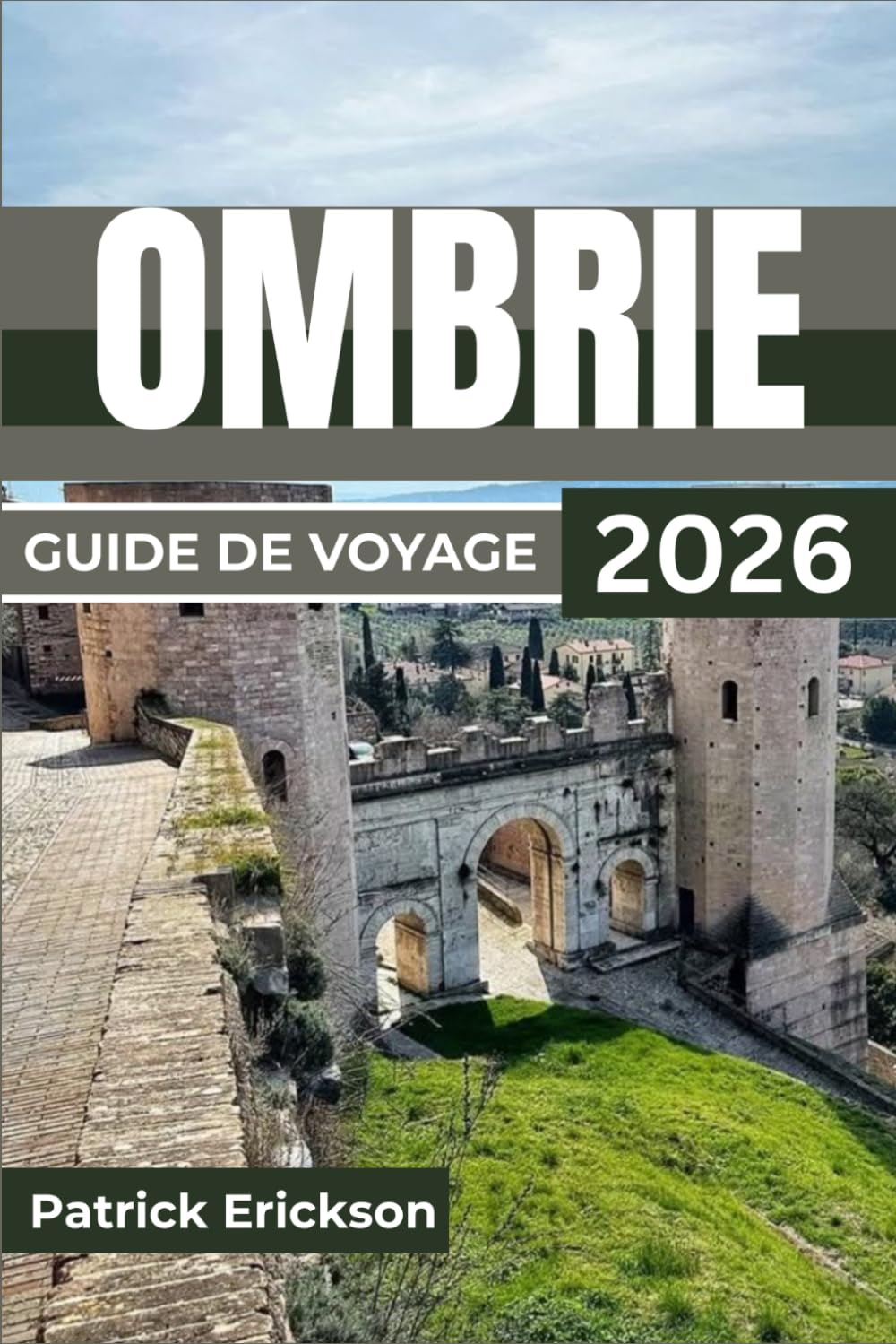 OMBRIE GUIDE DE VOYAGE 2026: Itinéraires soigneusement sélectionnés, saveurs locales, festivals saisonniers et conseils pratiques pour explorer les ... à couper le souffle de l'Italie centrale