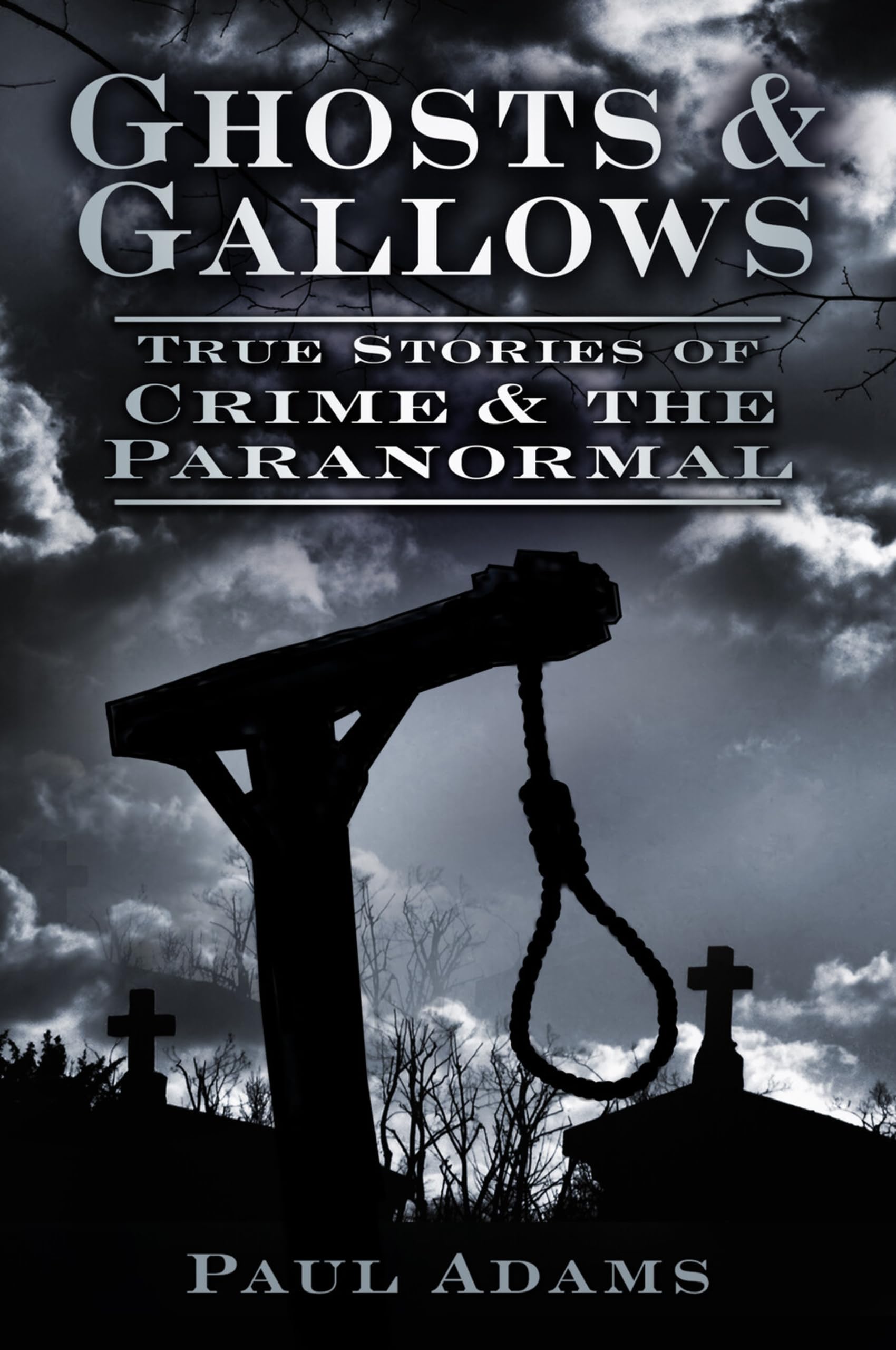 Ghosts & Gallows: True Stories Of Crime And The Paranormal
