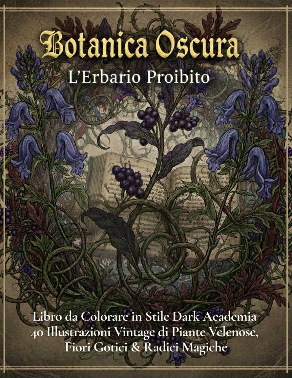 BOTANICA OSCURA | L'ERBARIO PROIBITO: 40 Illustrazioni Vintage di Piante Velenose e Fiori Gotici & Magici da Colorare
