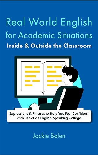 Real World English for Academic Situations Inside &amp; Outside the Classroom: Expressions &amp; Phrases to Help You Feel Confident with Life at an English-Speaking ... College (Level Up Your English Collection)