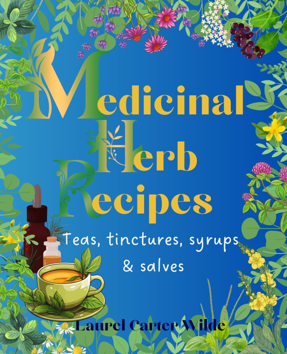 Medicinal Herb Recipes: Teas, Tinctures, Syrups, and Salves