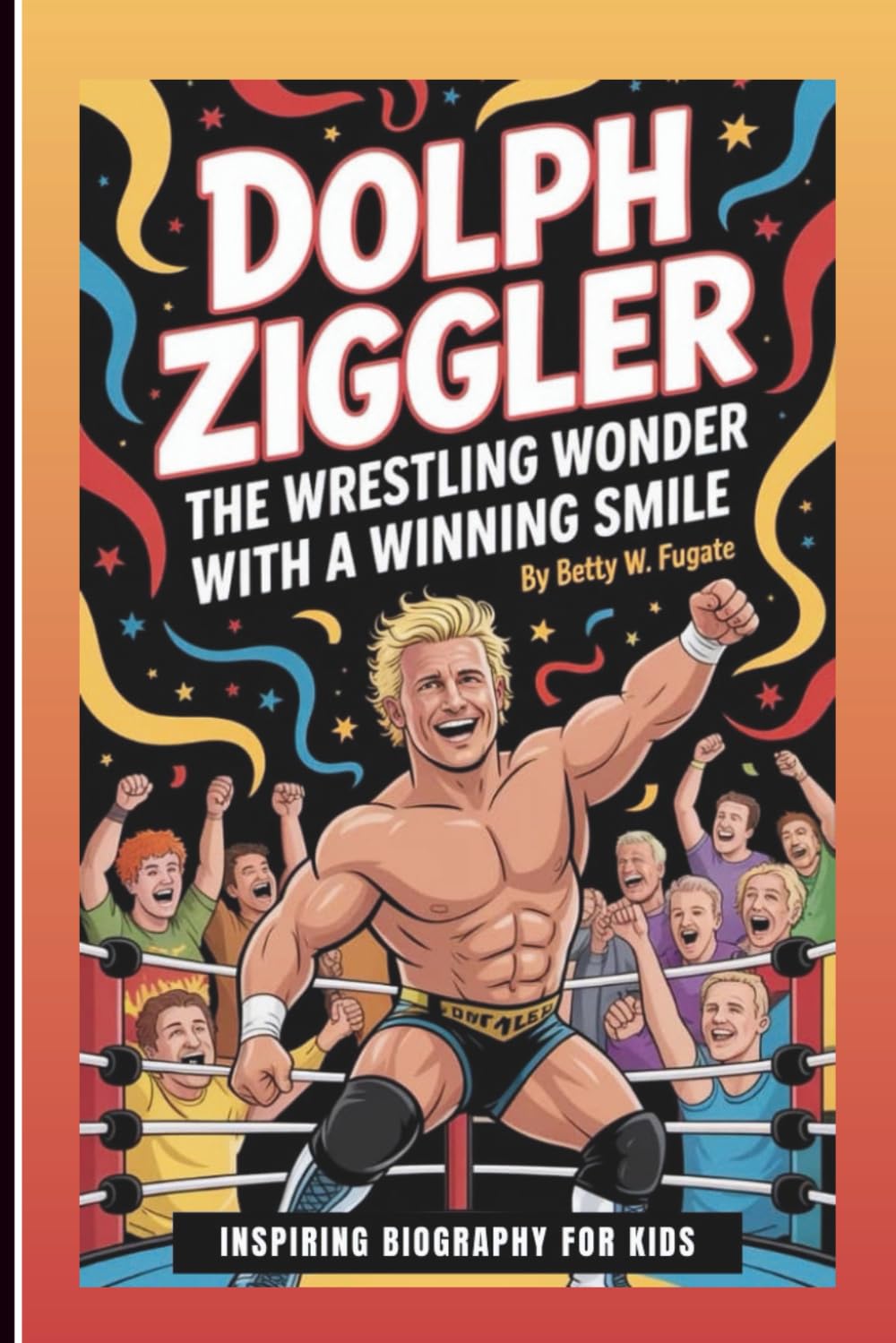 DOLPH ZIGGLER: The Wrestling Wonder With A Winning Smile: Inspiring Biography For Kids