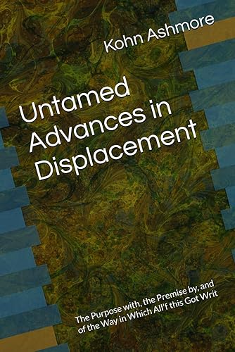 Untamed Advances in Displacement: The Purpose with, the Premise by,