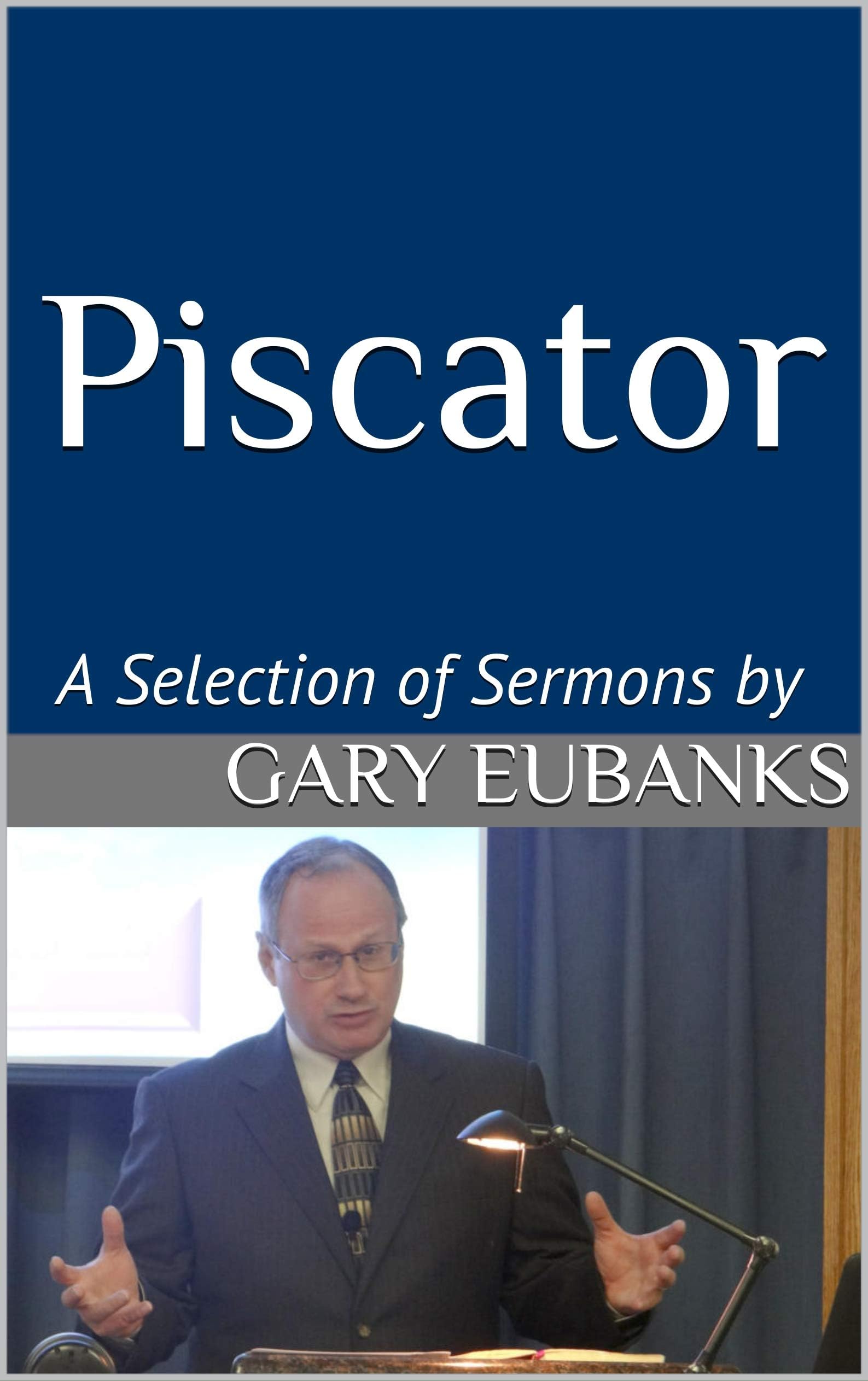 Piscator: A Selection of Sermons by Gary Eubanks