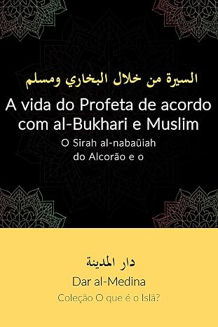 A vida do Profeta de acordo com al-Bukhari e Muslim: O Sirah al-nabaūiah do Alcorão e o hadīth (Coleção O que é o Islã?)