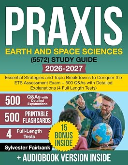 Praxis Earth and Space Sciences 5572 Study Guide Essential Strategies and Topic Breakdowns to Conquer the ETS Assessment Exam + 500 Q&As with Detailed Explanations 4 Full Length Tests