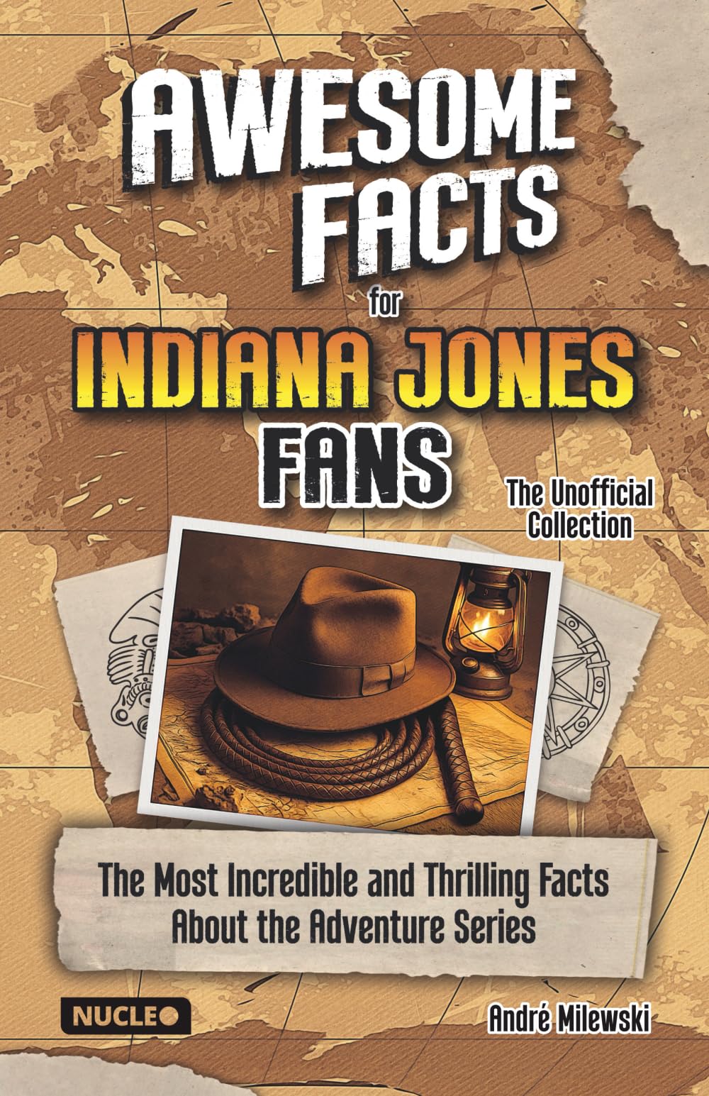Awesome Facts for Indiana Jones Fans – The Unofficial Collection: The Most Incredible and Thrilling Facts About the Adventure Series | The Ultimate