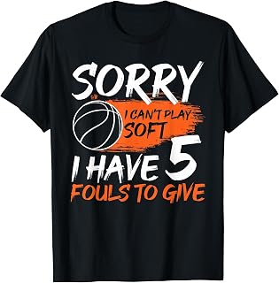 Sorry I can't Play Soft I Have 5 Fouls To Give - Basketball T-Shirt