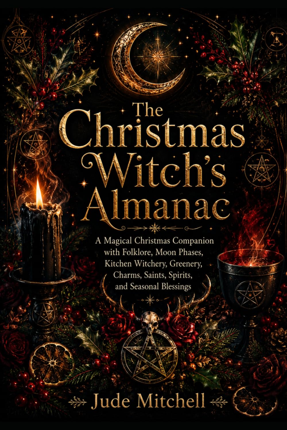 The Christmas Witch’s Almanac: A Magical Christmas Companion with Folklore, Moon Phases, Kitchen Witchery, Greenery, Charms, Saints, Spirits, and Seasonal Blessings