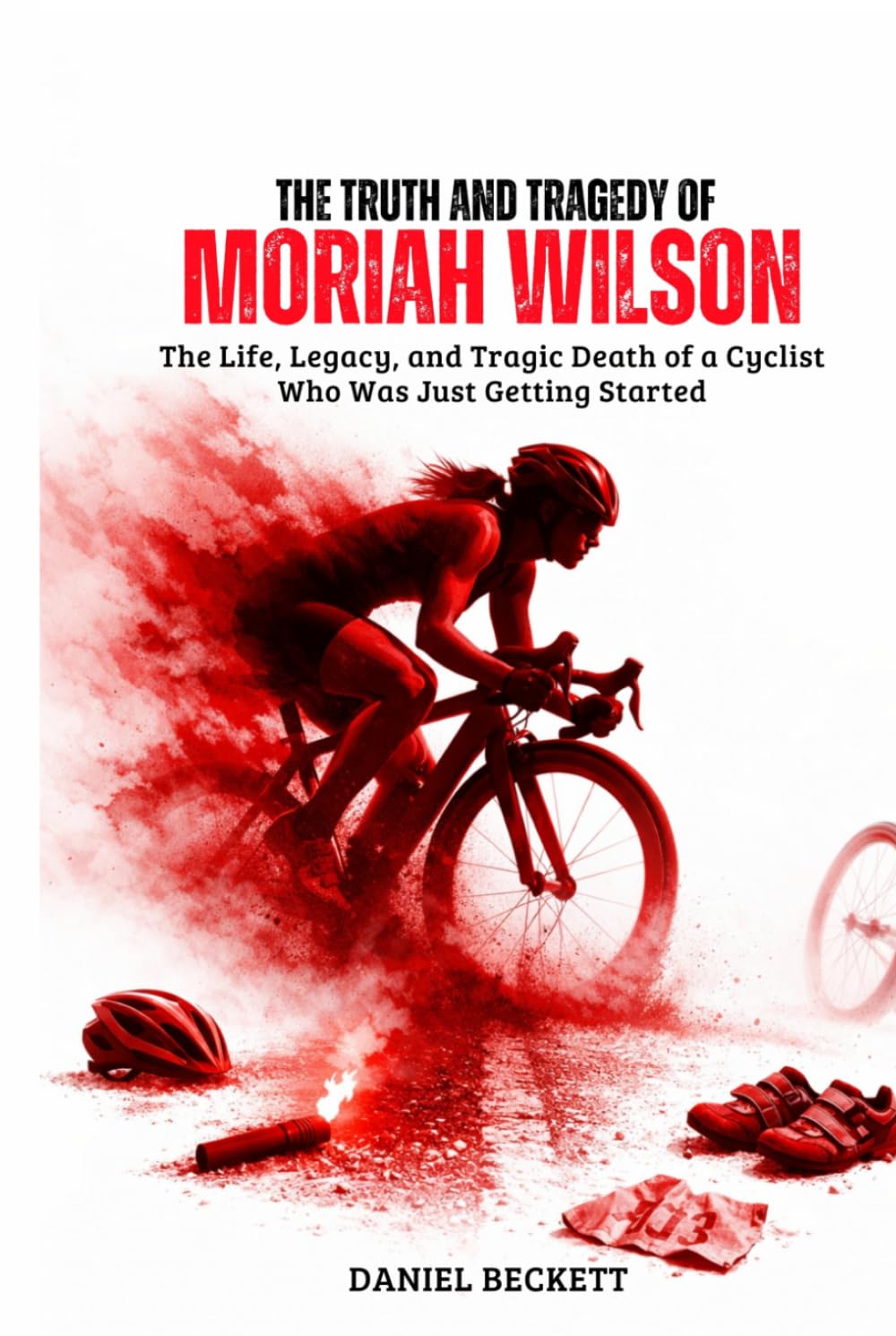 The Truth and Tragedy of Moriah Wilson: The Life, Legacy, and Tragic Death of a Cyclist Who Was Just Getting Started