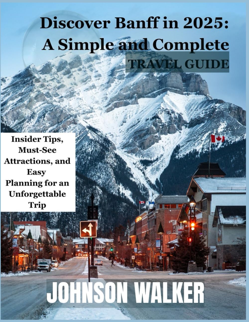 Discover Banff in 2025: A Simple and Complete Travel Guide: Insider Tips, Must-See Attractions, and Easy Planning for an Unforgettable Trip
