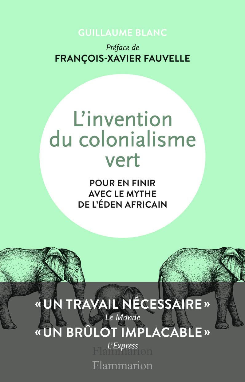 L'invention du colonialisme vert: Pour en finir avec le mythe de l'Éden africain