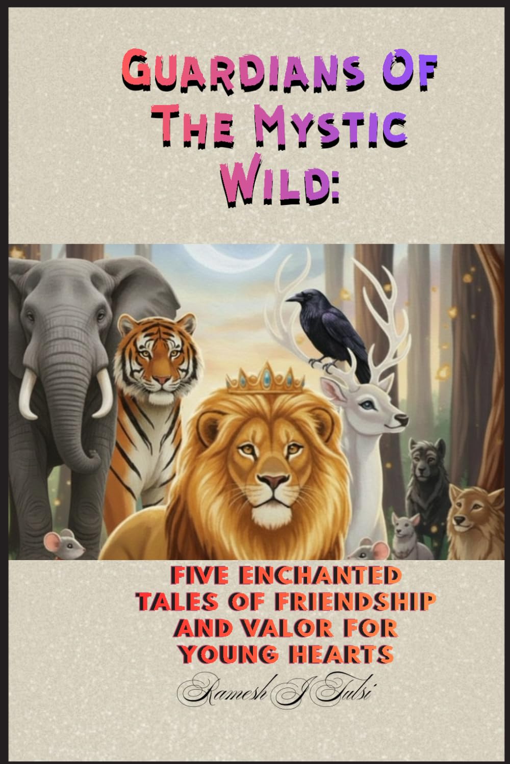 Guardians of the Mystic Wild:: Five Enchanted Tales of Friendship and Valor for Young Hearts