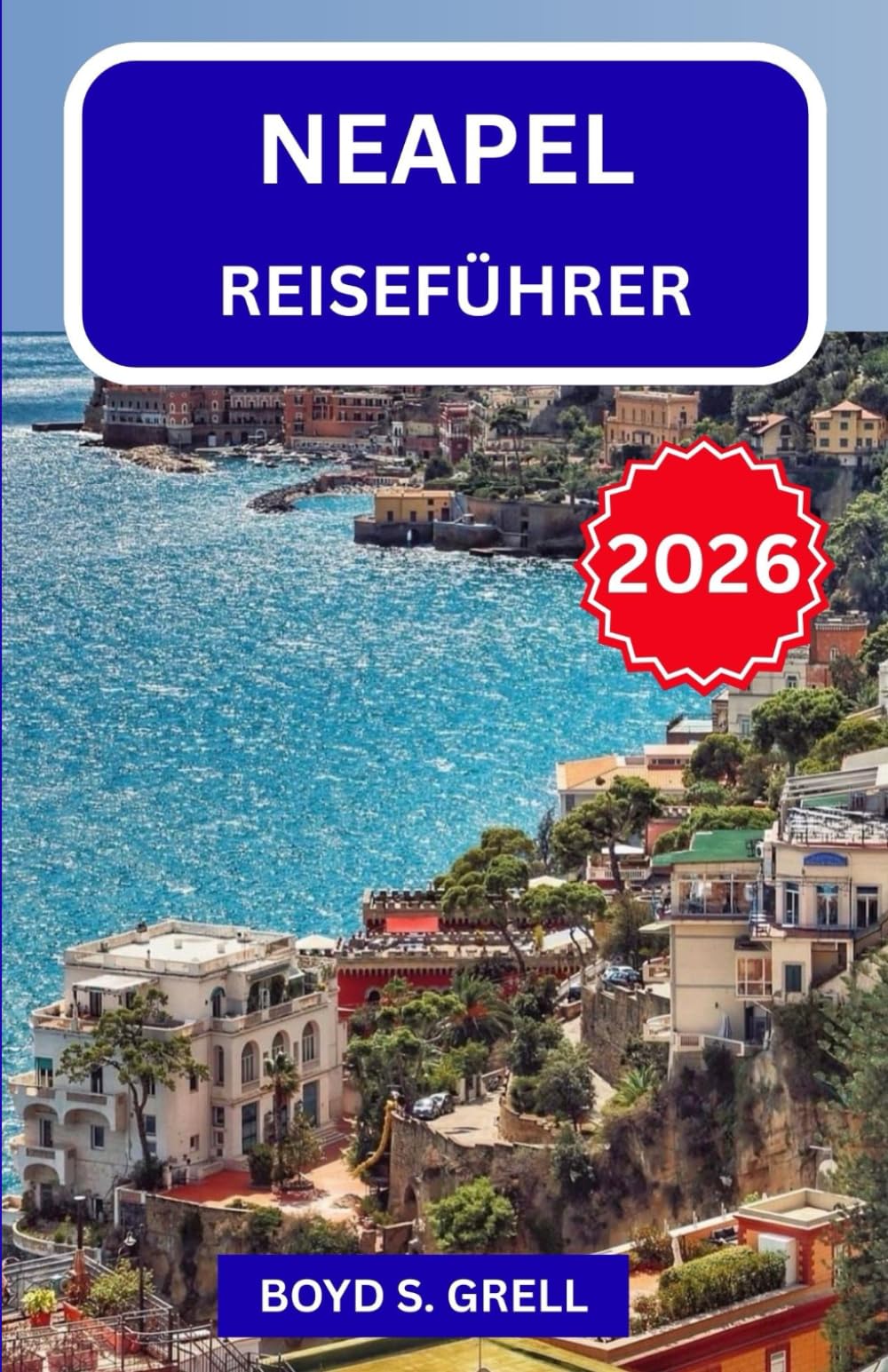 Neapel Reiseführer 2026: Kultur, Küche, historische Straßen und Küstenstädte in Süditalien entdecken
