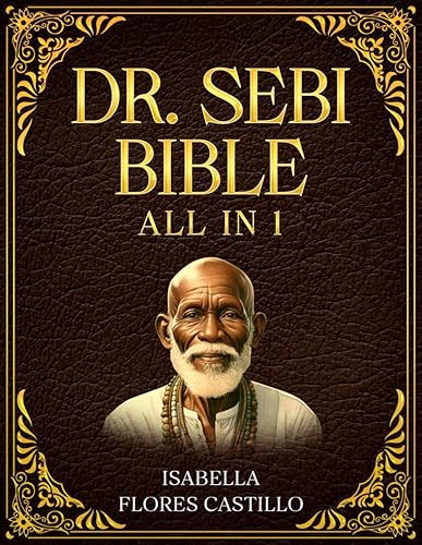 DR. SEBI BIBLE: Dr. Sebi Alkaline Diet: The Ultimate Guide to Plant-Based Philosophy, Herbal Remedies, and Holistic Living. (The Essential Dr. Sebi Collection)