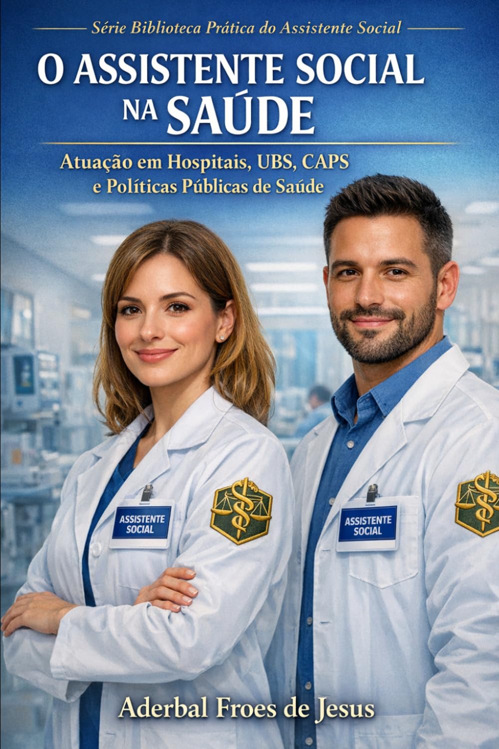 O ASSISTENTE SOCIAL NA SAÚDE: Atuação em Hospitais, Unidades Básicas de Saúde, CAPS e Políticas Públicas de Saúde Manual Técnico e Prático para ... (Biblioteca Prática do Assistente Social)