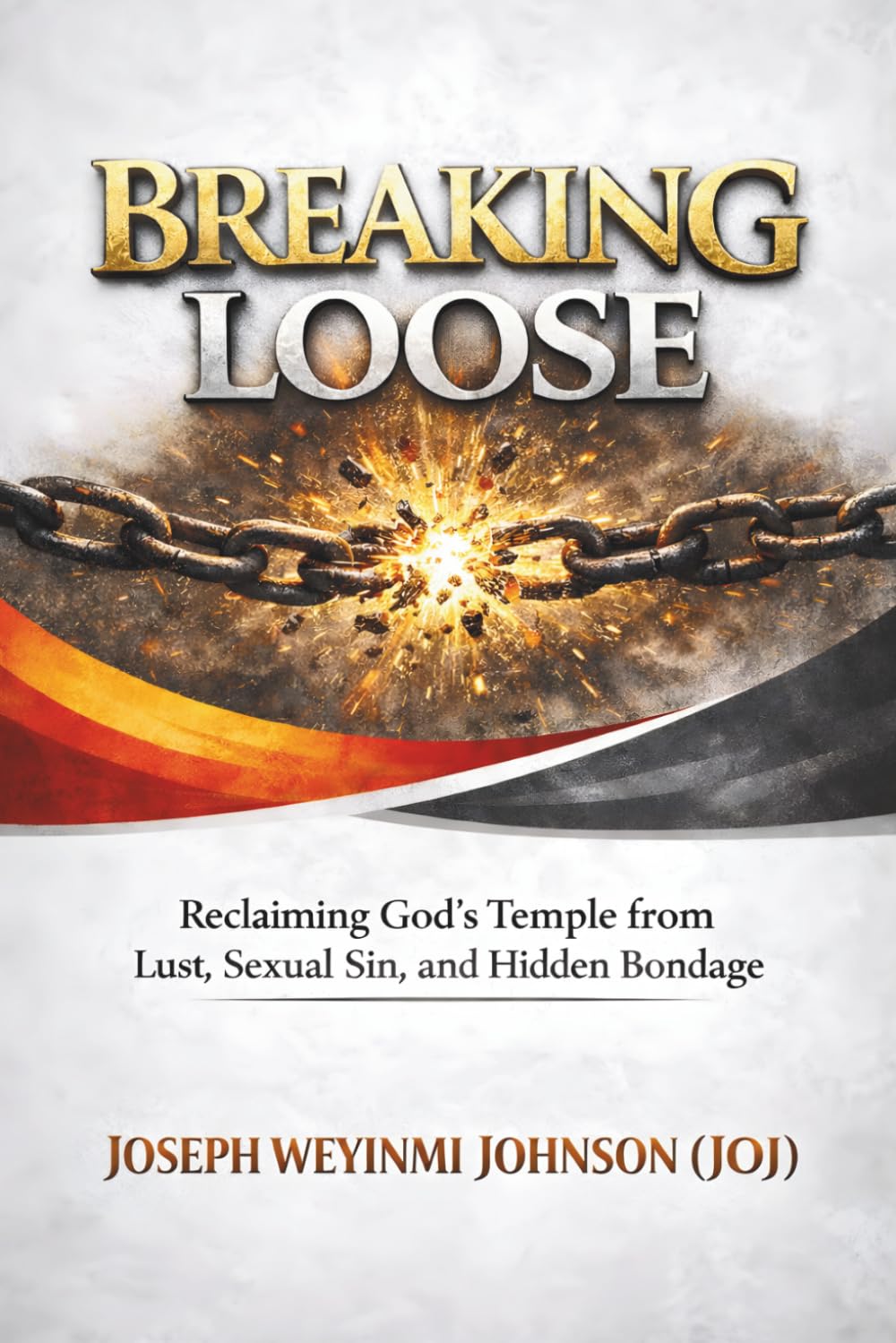 BREAKING LOOSE: Reclaiming God's Temple from Lust, Sexual Sin and Hidden Bondage