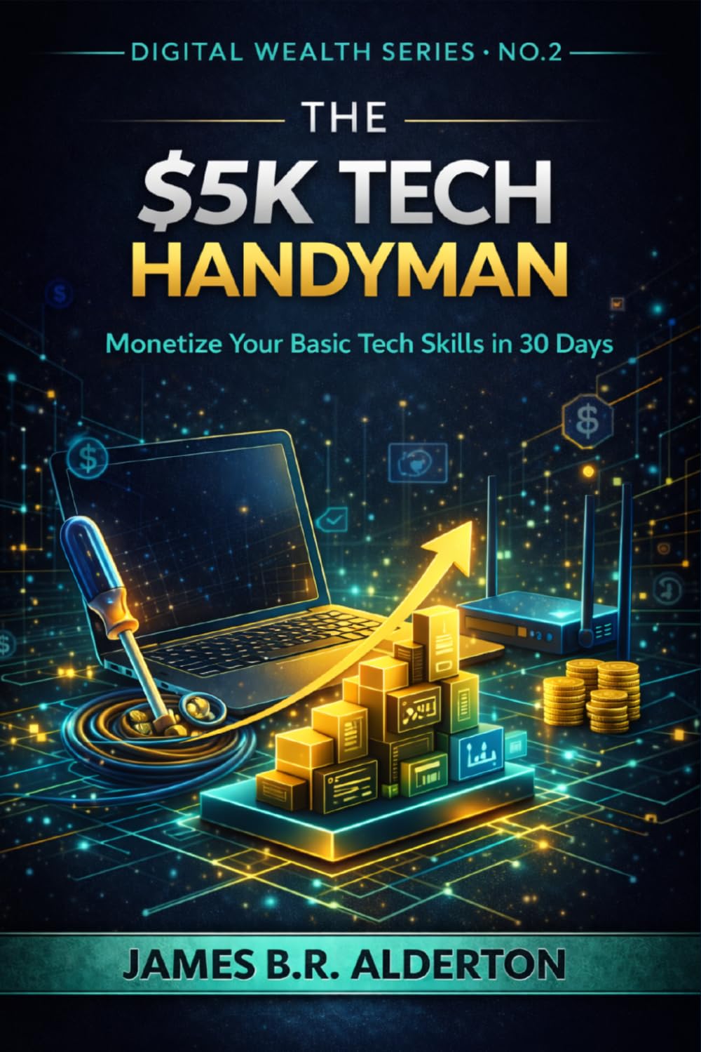 THE $5K TECH HANDYMAN: Monetize Your Basic Tech Skills in 30 Days (The Digital Wealth Series)