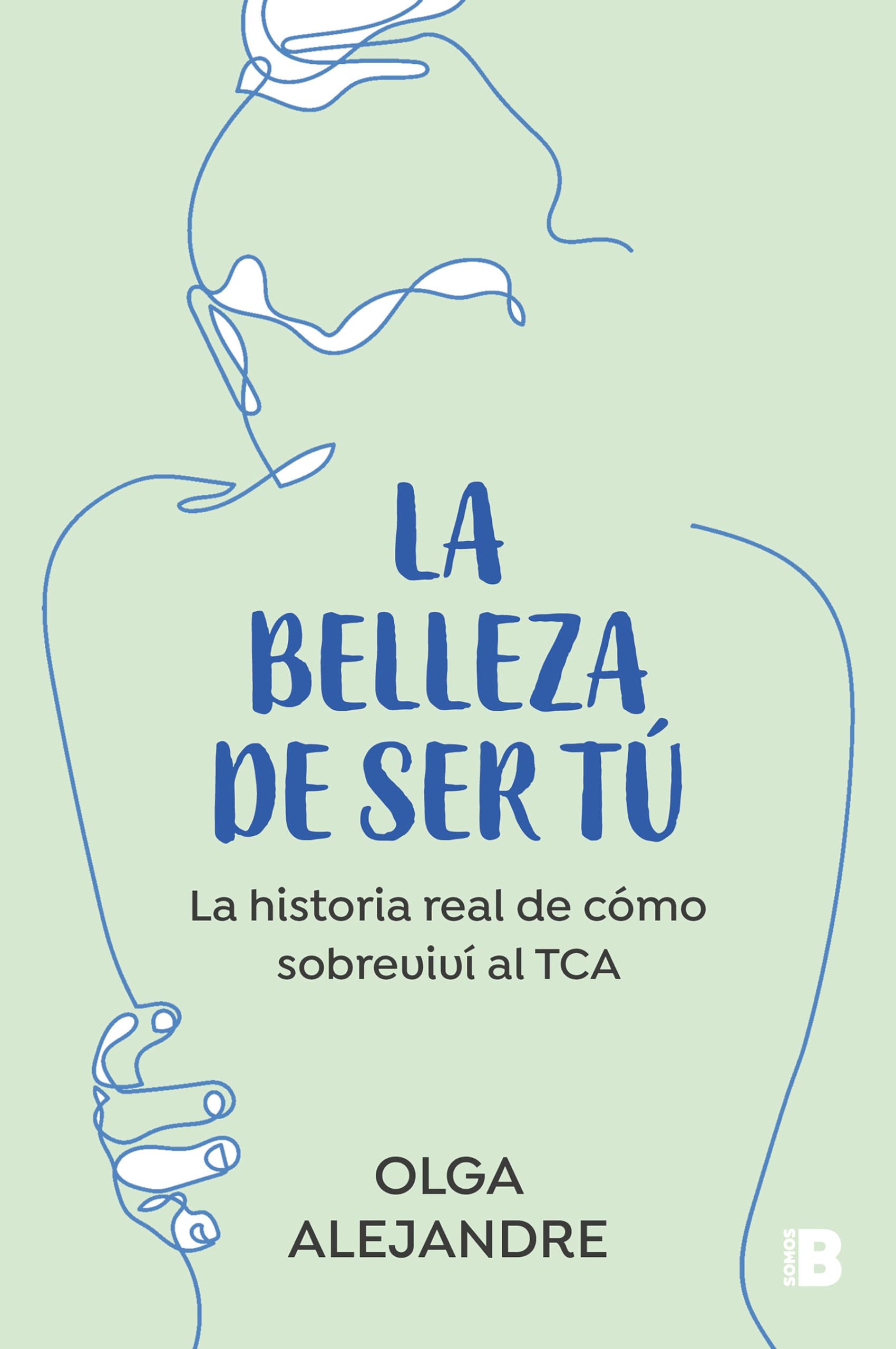 La Belleza de Ser Tú La Historia Real de Cómo Sobreviví Al Tca / The Beauty of Being You: The True Story of How I Overcame an Eating Disorder: La ... de cómo sobreviví al TCA (Somos B)